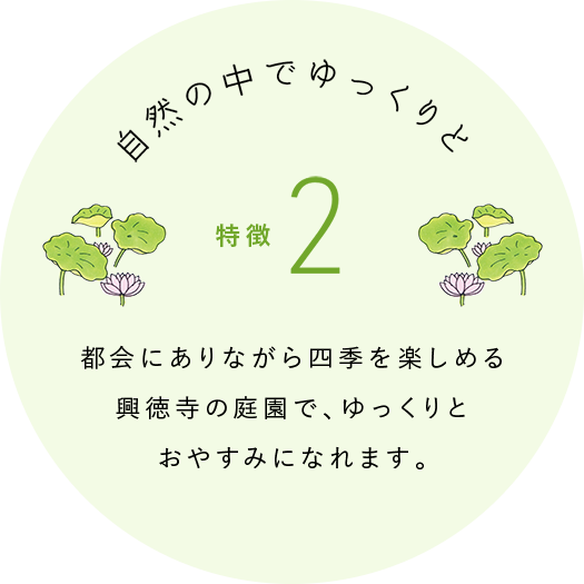 特徴2：自然の中でゆっくりと 都会にありながら四季を楽しめる興徳寺の庭園で、ゆっくりとおやすみになれます。